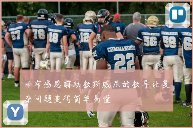 卡布感恩前助教斯威尼的教导让复杂问题变得简单易懂