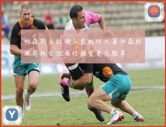 帕森斯分析湖人首轮对火箭和森林狼有机会但面对掘金毫无胜算